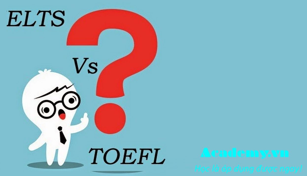 5 điểm khác nhau quan trọng giữa TOEFL và IELTS