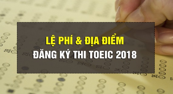 Cập nhật thông tin về lệ phí thi TOEIC 2018 cho các sĩ tử