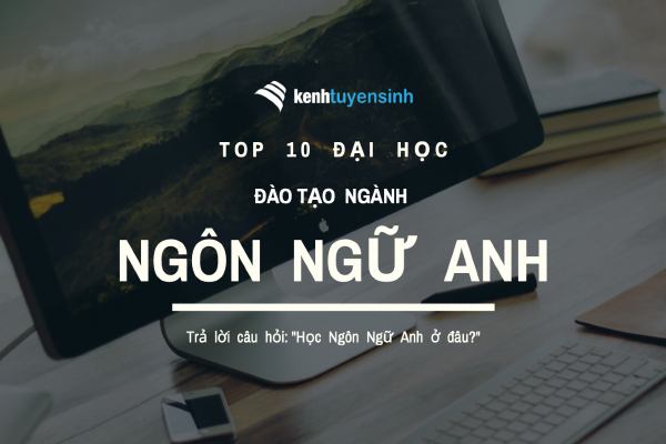 TOP 10 trường Đại Học đào tạo Ngôn ngữ Anh chất lượng nhất tại Việt Nam