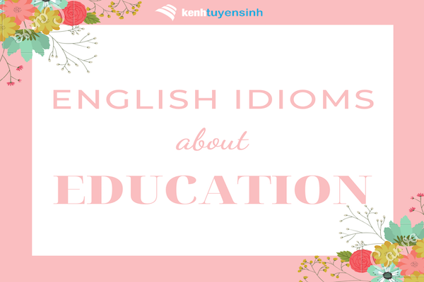 TOP 10 thành ngữ Tiếng Anh mới lạ về Học Đường
