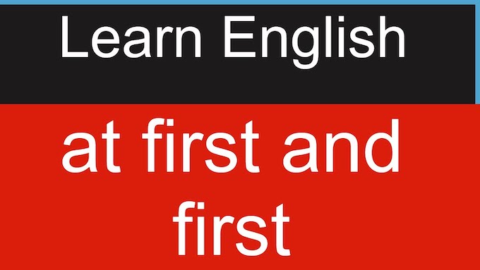 Phân biệt First và At First trong Tiếng Anh chính xác nhất - Ảnh 1