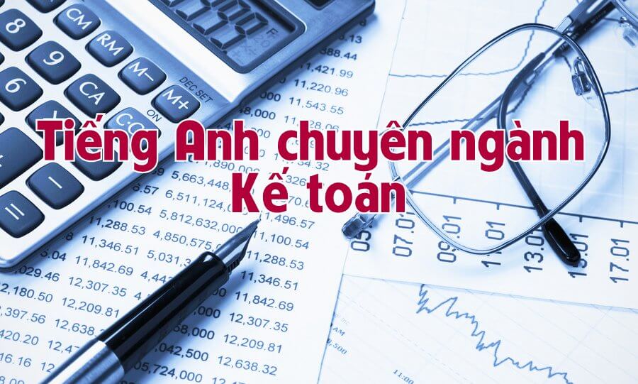 Những từ vựng tiếng Anh chuyên ngành kế toán mà bạn nên bỏ túi - Ảnh 1
