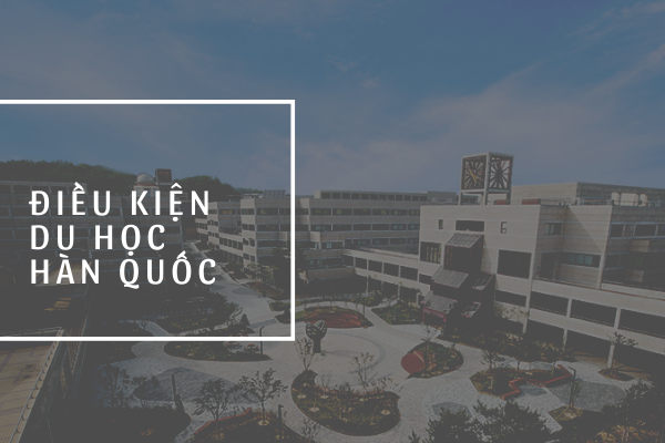 Cập nhật những điều kiện du học Hàn Quốc mới nhất năm 2022