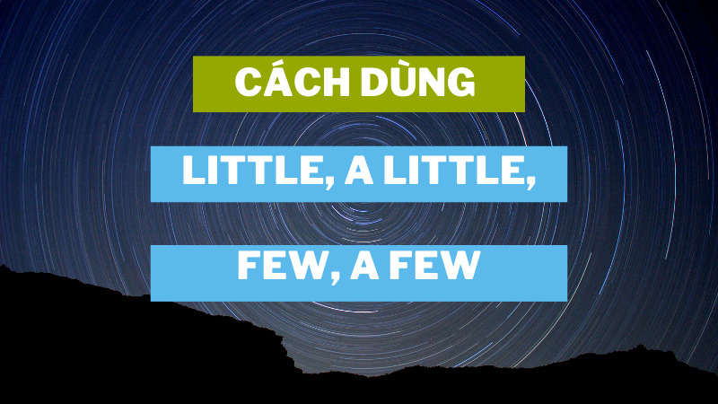 Ngữ pháp tiếng Anh: Cách sử dụng little/a little, few/a few