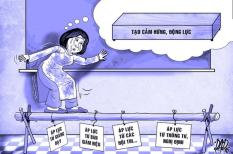 Giải tỏa áp lực với nhà giáo: Hữu hình và vô hình